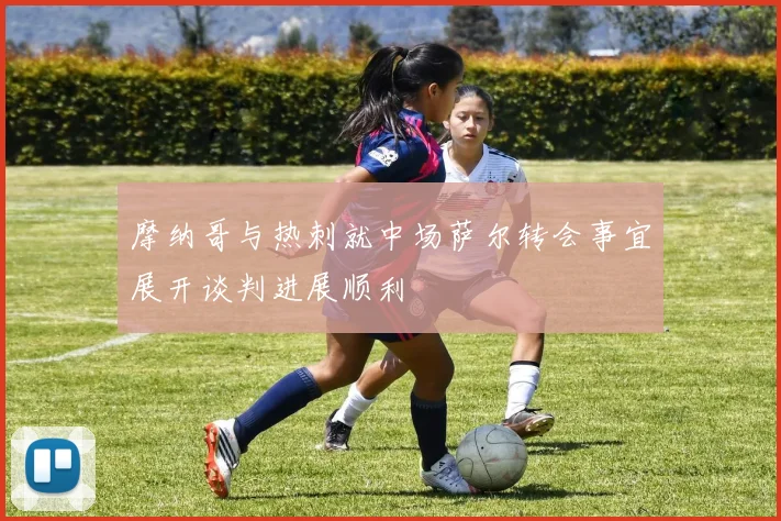 摩纳哥与热刺就中场萨尔转会事宜展开谈判进展顺利
